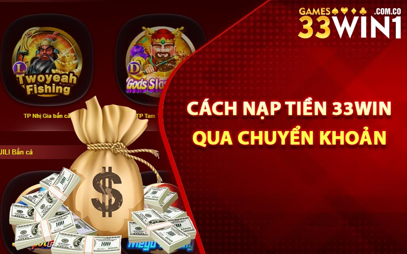 Nạp Tiền 33Win Để Bắt Đầu Phiên Cá Cược Nhanh Chóng 2 Cách nạp tiền 33Win qua chuyển khoản