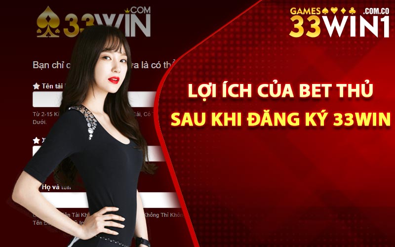 Đăng Ký 33Win Qua Link Tổng Để Nhận Khuyến Mãi Khủng 4 Những lợi ích của bet thủ sau khi đăng ký 33Win