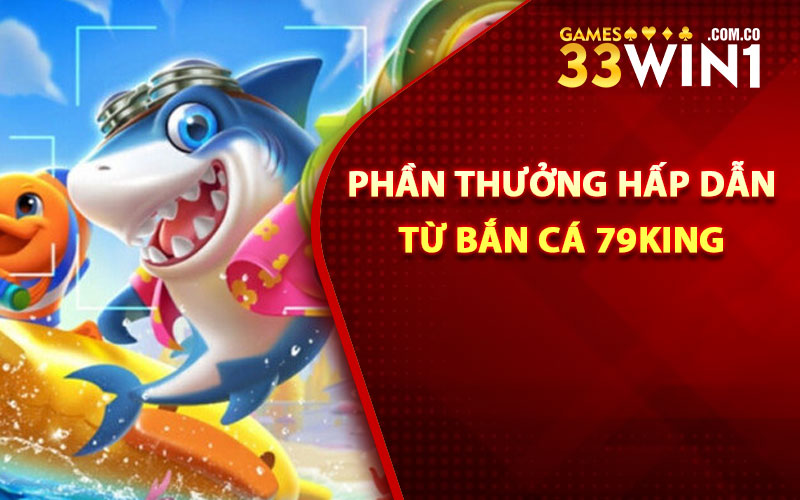 Bắn Cá 79King - Bắn Cá Siêu Vui, Quà Tặng Siêu Khủng 4 Các phần thưởng hấp dẫn từ bắn cá 79King