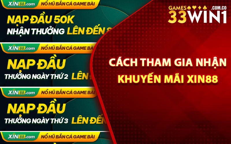 Khuyến Mãi Xin88 - Tận Hưởng Vô Vàn Ưu Đãi Cực Sốc 3 Cách tham gia nhận khuyến mãi Xin88
