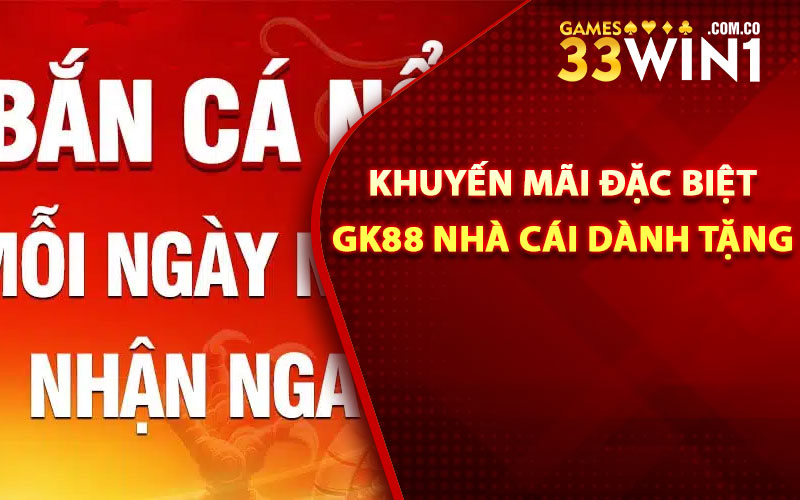Gk88 Nhà Cái - Tham Gia Gk88 Nhận 88k Trải Nghiệm 3 Khuyến mãi đặc biệt Gk88 nhà cái dành tặng