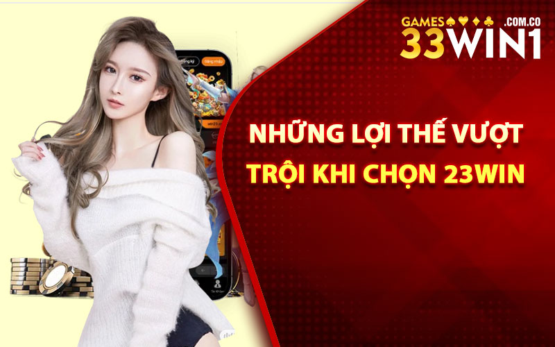 23Win - Link Trang Game Đổi Thưởng Chính Thức 23Win.com 3 Những lợi thế vượt trội khi chọn 23Win